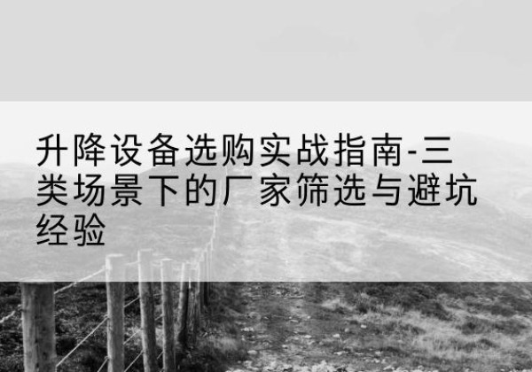 裕安移动式升降机厂家推荐-升降设备选购实战指南-三类场景下的厂家筛选与避坑经验