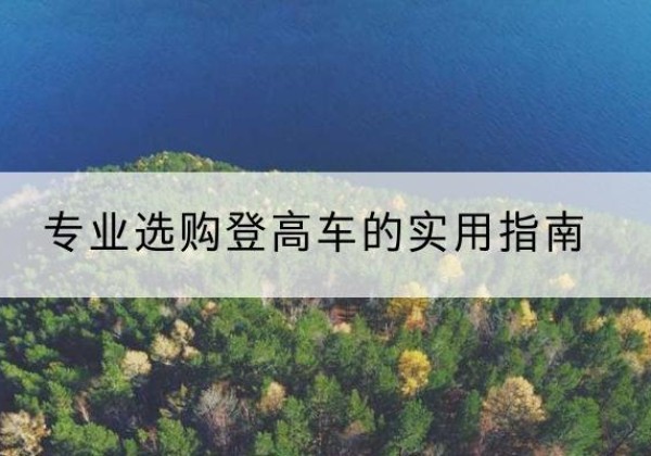 裕安电动登高车厂家推荐-专业选购登高车的实用指南