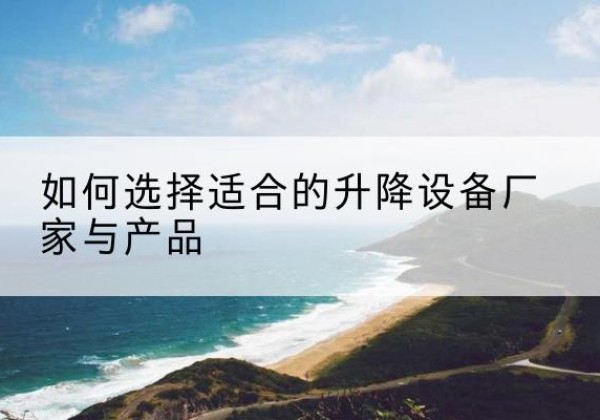 裕安电动升降平台厂家-如何选择适合的升降设备厂家与产品